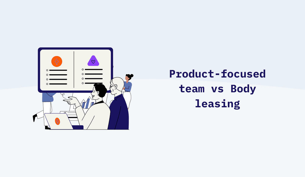 Product-focused team vs Body leasing. What’s the Difference?